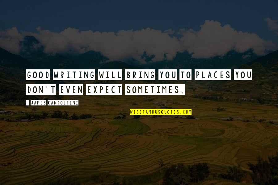 Sukiennik And Raufman Quotes By James Gandolfini: Good writing will bring you to places you Sukiennik And Raufman Quotes By James Gandolfini: Good writing will bring you to places you