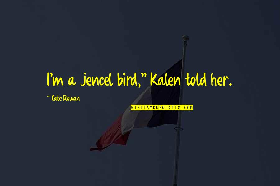 Sukiennik Career Quotes By Cate Rowan: I'm a jencel bird," Kalen told her.