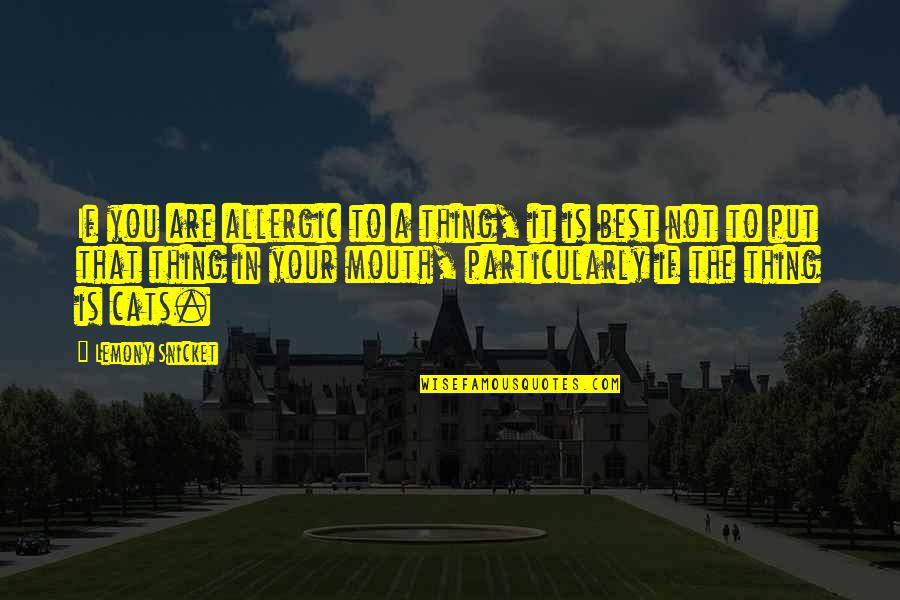 Sukiennik Marlene Quotes By Lemony Snicket: If you are allergic to a thing, it Sukiennik Marlene Quotes By Lemony Snicket: If you are allergic to a thing, it
