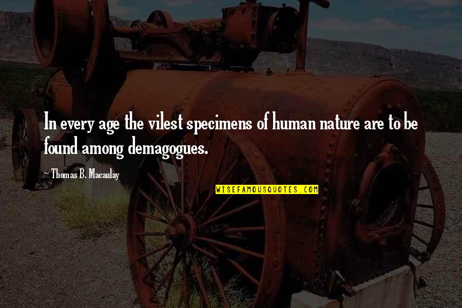 Sukiennik Marlene Quotes By Thomas B. Macaulay: In every age the vilest specimens of human Sukiennik Marlene Quotes By Thomas B. Macaulay: In every age the vilest specimens of human