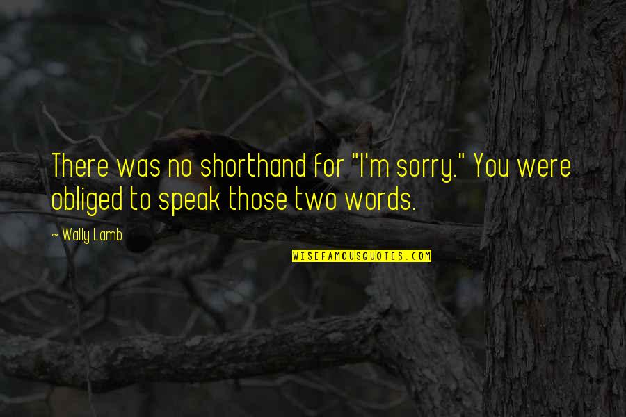 Sukkahs Quotes By Wally Lamb: There was no shorthand for "I'm sorry." You