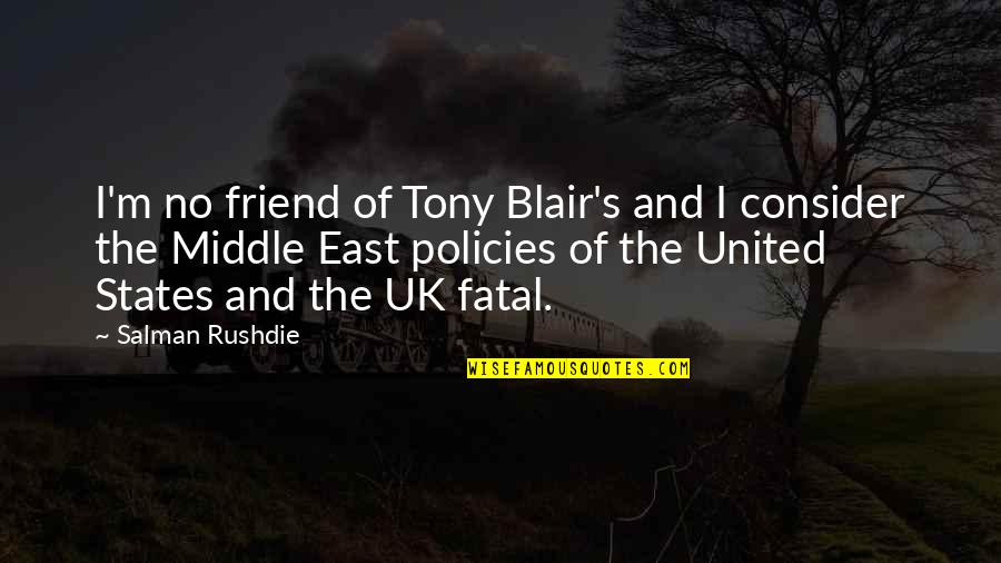 Sukkar Quotes By Salman Rushdie: I'm no friend of Tony Blair's and I Sukkar Quotes By Salman Rushdie: I'm no friend of Tony Blair's and I