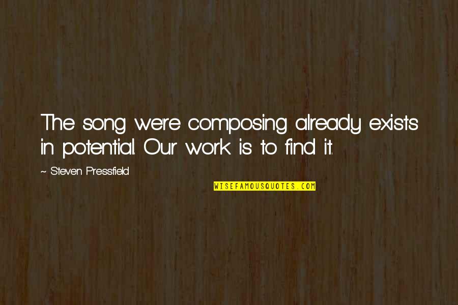 Sukkar Quotes By Steven Pressfield: The song we're composing already exists in potential. Sukkar Quotes By Steven Pressfield: The song we're composing already exists in potential.