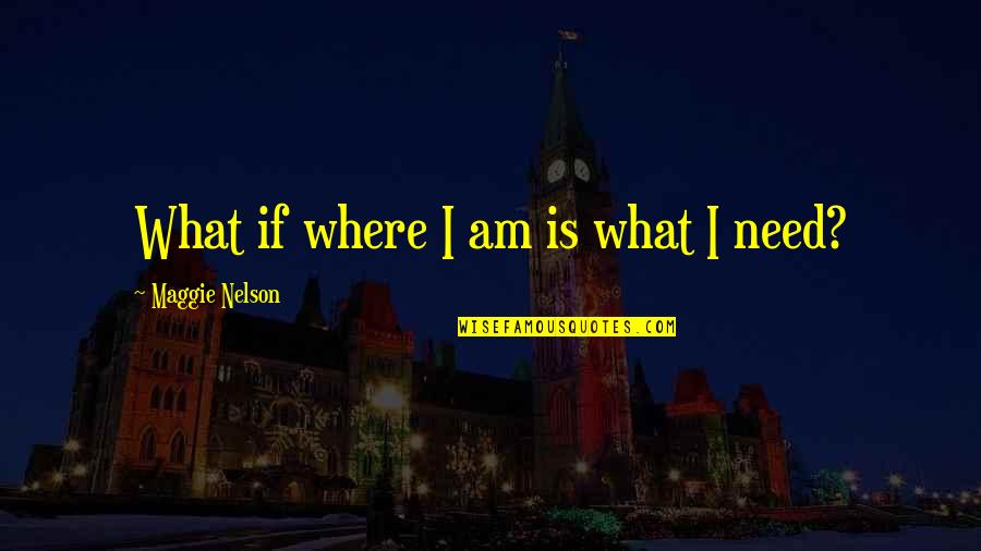 Suknie Z Quotes By Maggie Nelson: What if where I am is what I