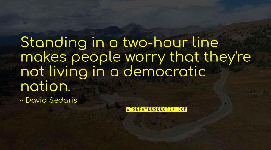Suknje Slike Quotes By David Sedaris: Standing in a two-hour line makes people worry Suknje Slike Quotes By David Sedaris: Standing in a two-hour line makes people worry