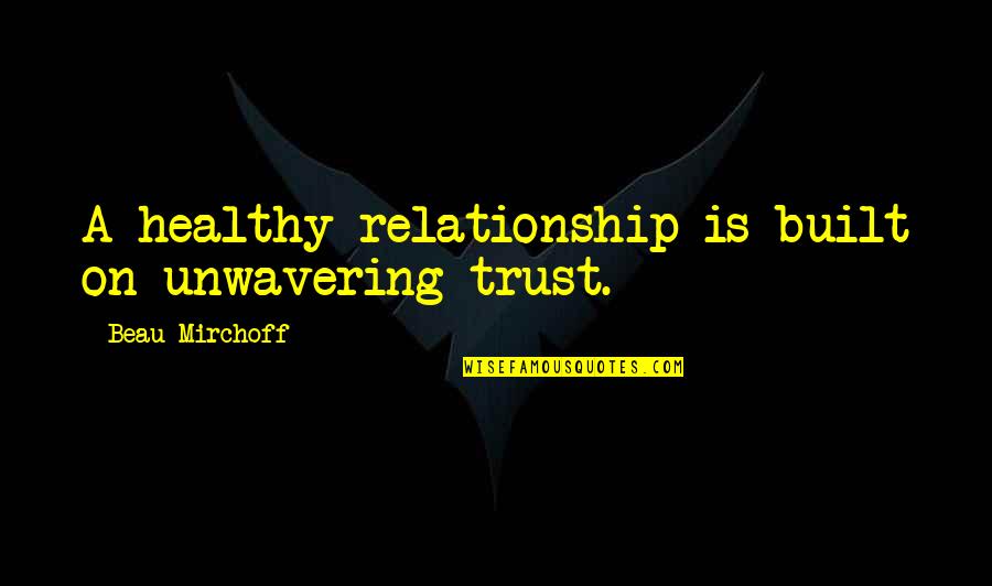 Suko Na Ko Quotes By Beau Mirchoff: A healthy relationship is built on unwavering trust. Suko Na Ko Quotes By Beau Mirchoff: A healthy relationship is built on unwavering trust.