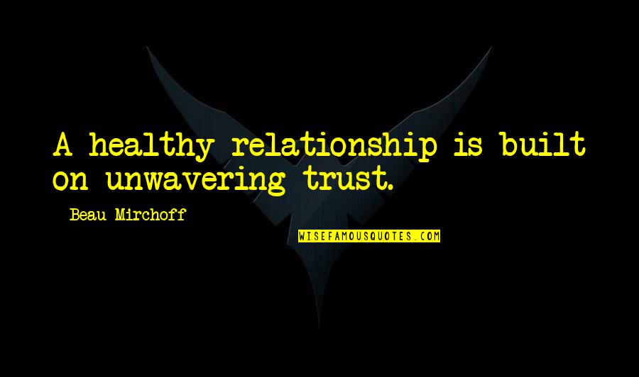 Suko Na Ko Quotes By Beau Mirchoff: A healthy relationship is built on unwavering trust.