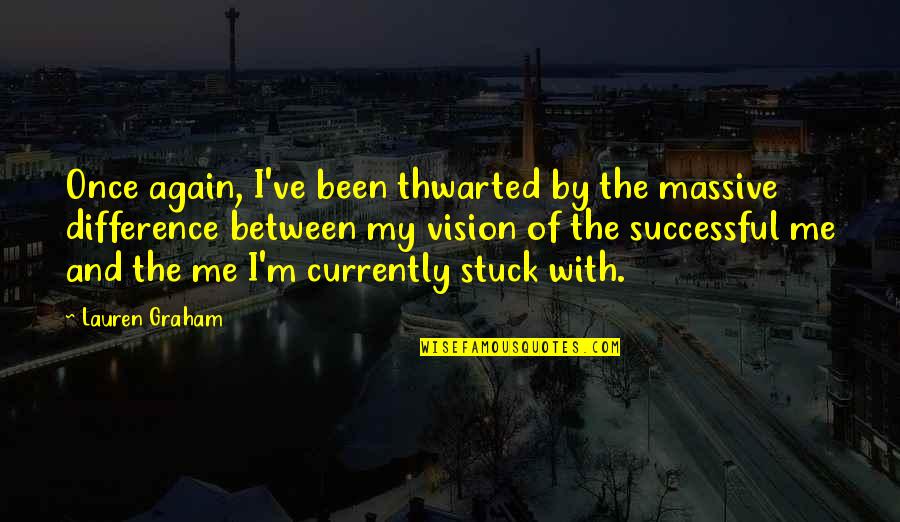 Suko Na Ko Quotes By Lauren Graham: Once again, I've been thwarted by the massive Suko Na Ko Quotes By Lauren Graham: Once again, I've been thwarted by the massive