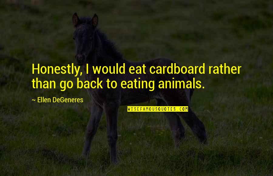 Sukobi U Quotes By Ellen DeGeneres: Honestly, I would eat cardboard rather than go Sukobi U Quotes By Ellen DeGeneres: Honestly, I would eat cardboard rather than go