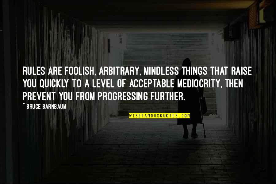 Sukoff Ortho Quotes By Bruce Barnbaum: Rules are foolish, arbitrary, mindless things that raise Sukoff Ortho Quotes By Bruce Barnbaum: Rules are foolish, arbitrary, mindless things that raise