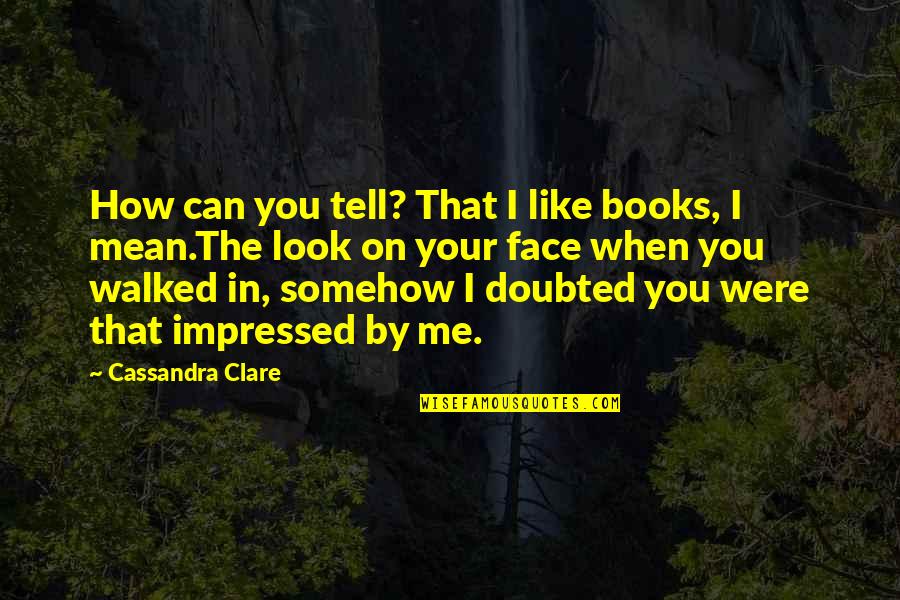 Sukoff Ortho Quotes By Cassandra Clare: How can you tell? That I like books, Sukoff Ortho Quotes By Cassandra Clare: How can you tell? That I like books,