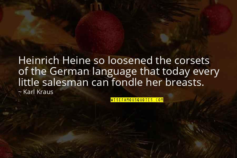 Sukoff Ortho Quotes By Karl Kraus: Heinrich Heine so loosened the corsets of the Sukoff Ortho Quotes By Karl Kraus: Heinrich Heine so loosened the corsets of the