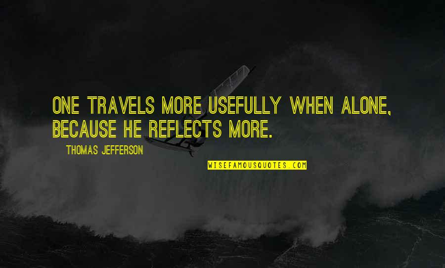 Sukola Quotes By Thomas Jefferson: One travels more usefully when alone, because he