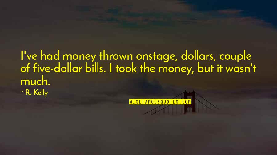 Sukoluhle Ncube Quotes By R. Kelly: I've had money thrown onstage, dollars, couple of Sukoluhle Ncube Quotes By R. Kelly: I've had money thrown onstage, dollars, couple of