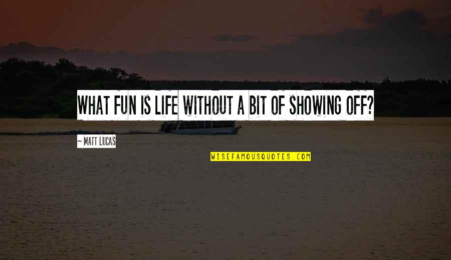 Sukrit Gurbani Quotes By Matt Lucas: What fun is life without a bit of