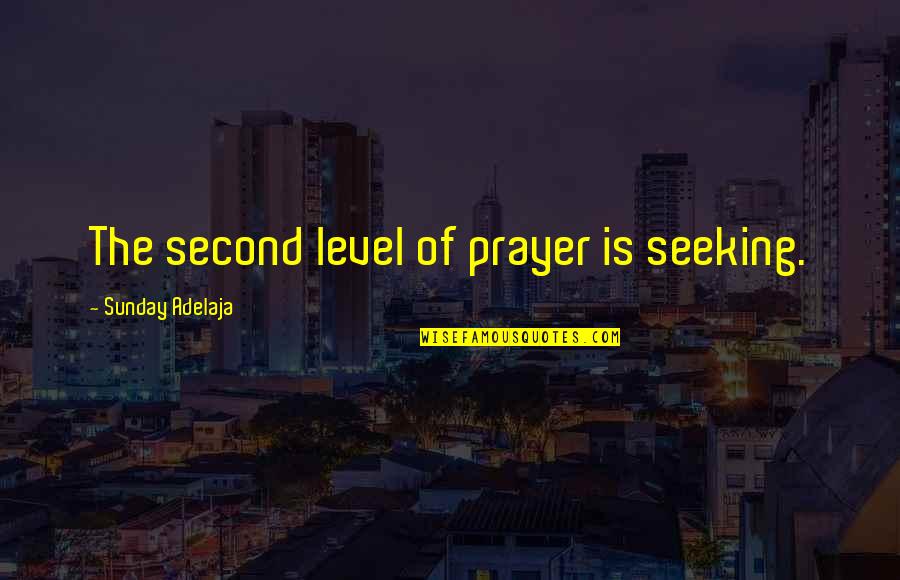 Sukriti Prakriti Quotes By Sunday Adelaja: The second level of prayer is seeking. Sukriti Prakriti Quotes By Sunday Adelaja: The second level of prayer is seeking.