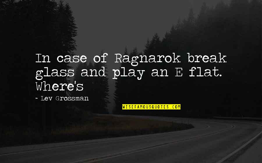 Suksawat Quotes By Lev Grossman: In case of Ragnarok break glass and play