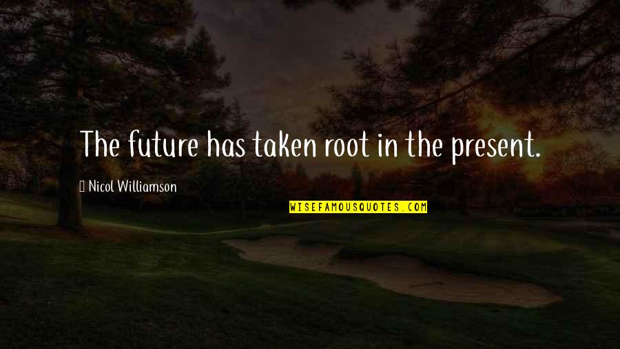 Suksawat Quotes By Nicol Williamson: The future has taken root in the present.