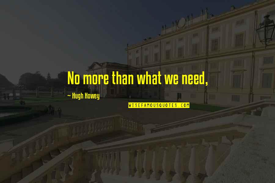 Suksesshem Quotes By Hugh Howey: No more than what we need, Suksesshem Quotes By Hugh Howey: No more than what we need,