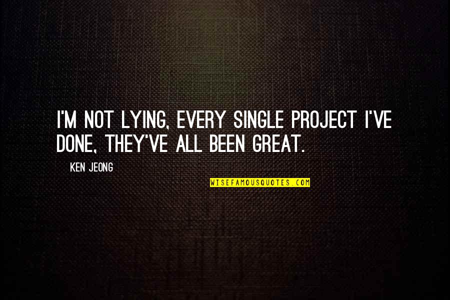 Suksessivt Quotes By Ken Jeong: I'm not lying, every single project I've done,