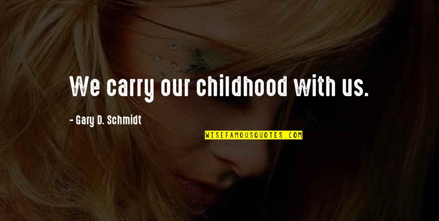 Sukuk Quotes By Gary D. Schmidt: We carry our childhood with us. Sukuk Quotes By Gary D. Schmidt: We carry our childhood with us.