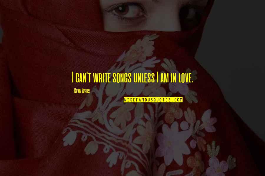 Sukuk Quotes By Kevin Ayers: I can't write songs unless I am in Sukuk Quotes By Kevin Ayers: I can't write songs unless I am in