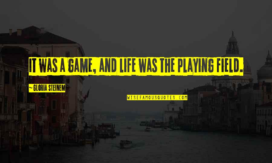 Sukulila Quotes By Gloria Steinem: It was a game, and life was the