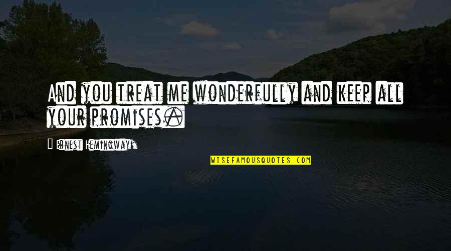 Sukun Quotes By Ernest Hemingway,: And you treat me wonderfully and keep all Sukun Quotes By Ernest Hemingway,: And you treat me wonderfully and keep all