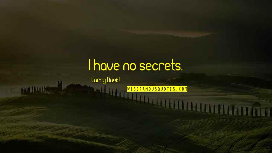 Sukun Quotes By Larry David: I have no secrets. Sukun Quotes By Larry David: I have no secrets.