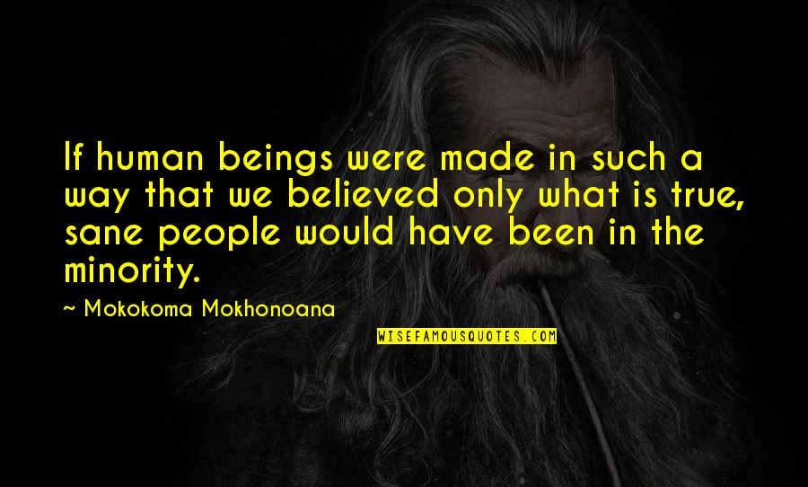 Sukurtas Quotes By Mokokoma Mokhonoana: If human beings were made in such a