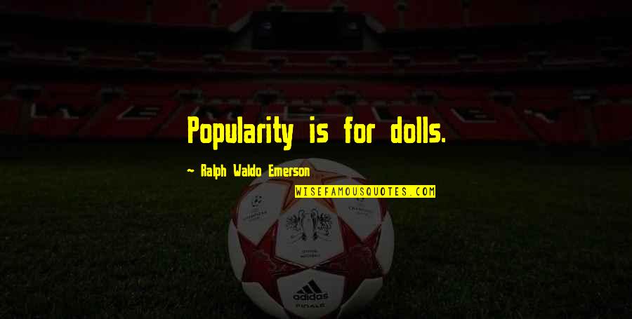 Sula Chicken Little Quotes By Ralph Waldo Emerson: Popularity is for dolls.