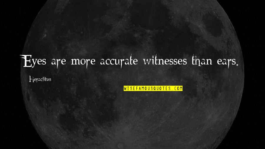 Sula Nel Quotes By Heraclitus: Eyes are more accurate witnesses than ears. Sula Nel Quotes By Heraclitus: Eyes are more accurate witnesses than ears.