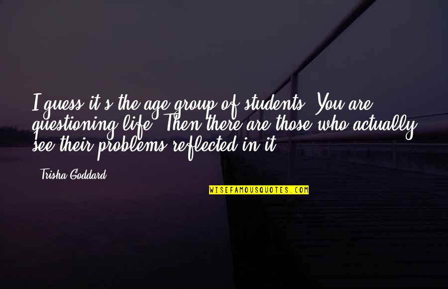 Sula Nel Quotes By Trisha Goddard: I guess it's the age group of students; Sula Nel Quotes By Trisha Goddard: I guess it's the age group of students;