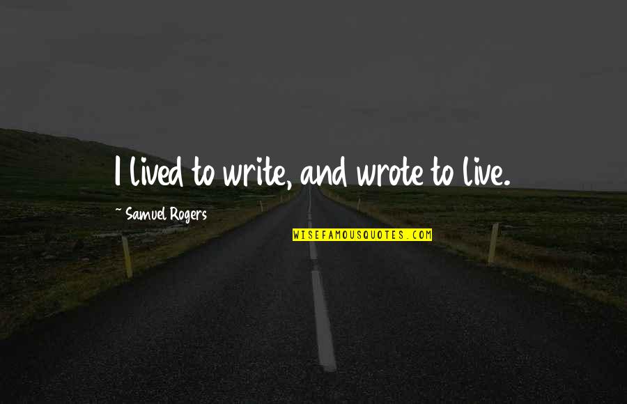 Sula Toni Morrison Quotes By Samuel Rogers: I lived to write, and wrote to live. Sula Toni Morrison Quotes By Samuel Rogers: I lived to write, and wrote to live.