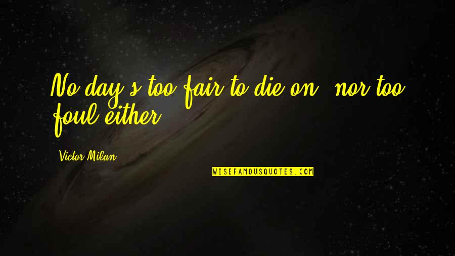 Sulaah Quotes By Victor Milan: No day's too fair to die on, nor