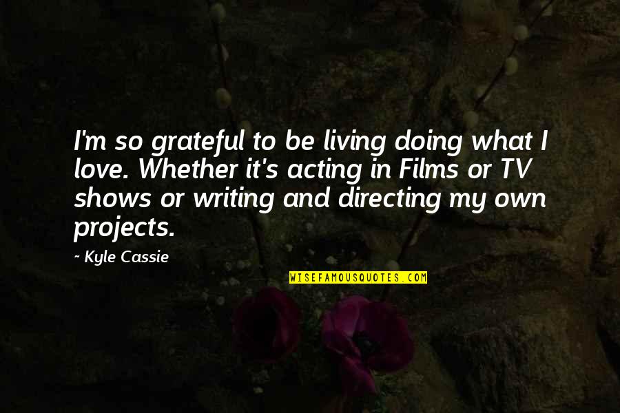 Sulaco Aliens Quotes By Kyle Cassie: I'm so grateful to be living doing what Sulaco Aliens Quotes By Kyle Cassie: I'm so grateful to be living doing what