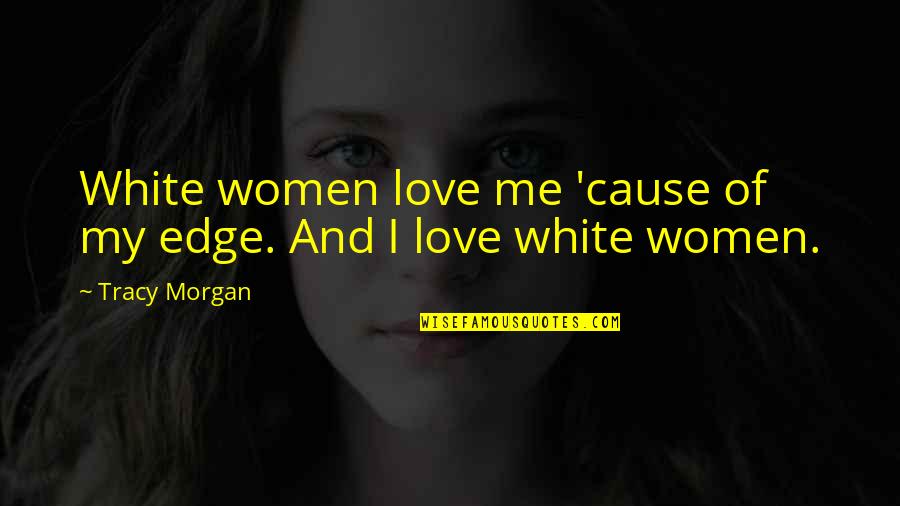 Sulaco Aliens Quotes By Tracy Morgan: White women love me 'cause of my edge.