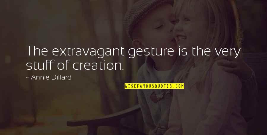 Sulaco Blueprints Quotes By Annie Dillard: The extravagant gesture is the very stuff of