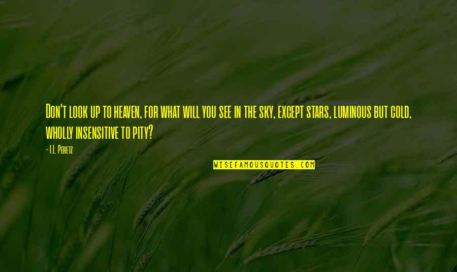 Sulaco Quotes By I.L. Peretz: Don't look up to heaven, for what will Sulaco Quotes By I.L. Peretz: Don't look up to heaven, for what will