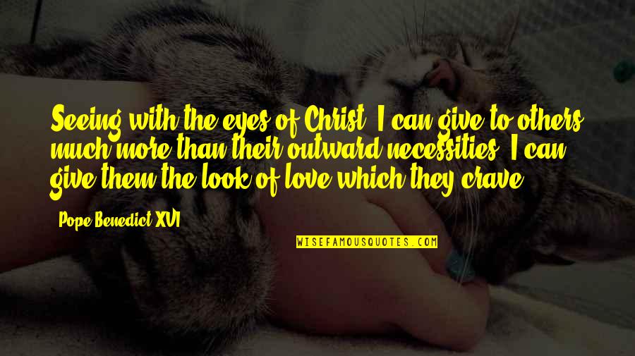 Sulaco Quotes By Pope Benedict XVI: Seeing with the eyes of Christ, I can Sulaco Quotes By Pope Benedict XVI: Seeing with the eyes of Christ, I can