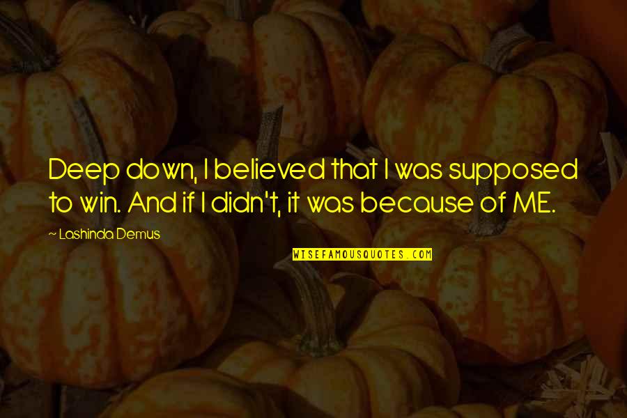 Sulada Quotes By Lashinda Demus: Deep down, I believed that I was supposed Sulada Quotes By Lashinda Demus: Deep down, I believed that I was supposed