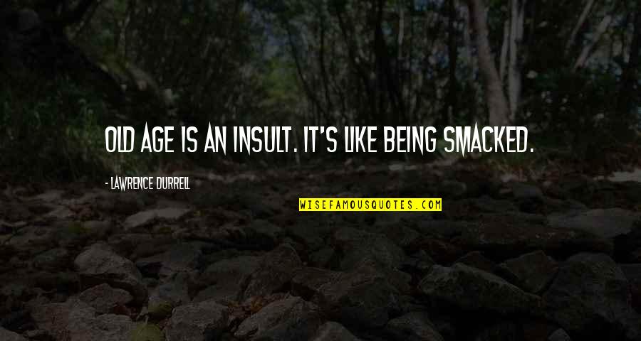 Sulafa Maamar Quotes By Lawrence Durrell: Old age is an insult. It's like being