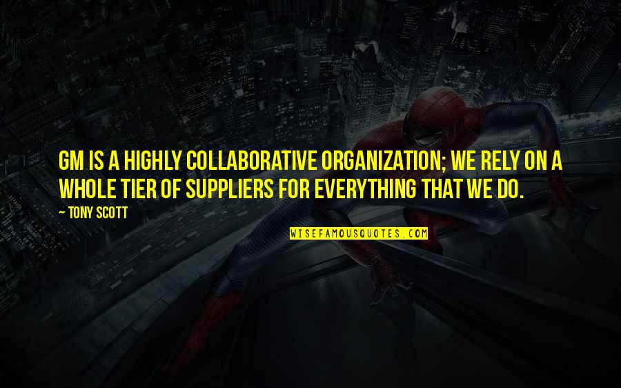Sulafah Quotes By Tony Scott: GM is a highly collaborative organization; we rely Sulafah Quotes By Tony Scott: GM is a highly collaborative organization; we rely