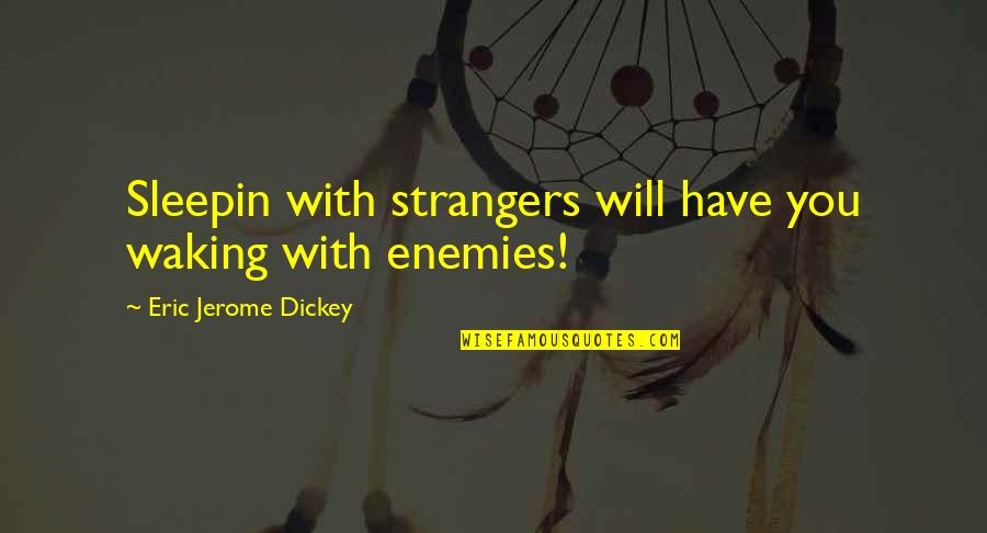 Sulagna Misra Quotes By Eric Jerome Dickey: Sleepin with strangers will have you waking with Sulagna Misra Quotes By Eric Jerome Dickey: Sleepin with strangers will have you waking with