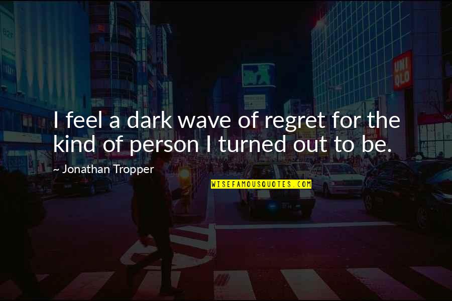 Sulak Sivaraksa Quotes By Jonathan Tropper: I feel a dark wave of regret for