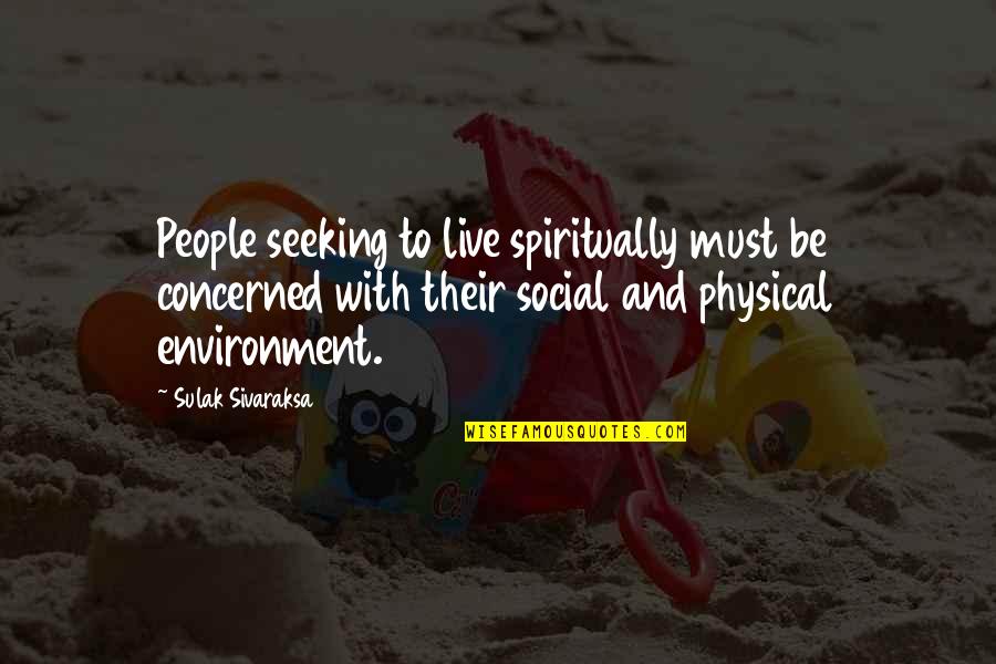 Sulak Sivaraksa Quotes By Sulak Sivaraksa: People seeking to live spiritually must be concerned