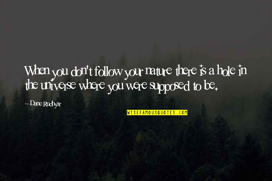 Sulakshana Jayawardena Quotes By Dane Rudhyar: When you don't follow your nature there is Sulakshana Jayawardena Quotes By Dane Rudhyar: When you don't follow your nature there is