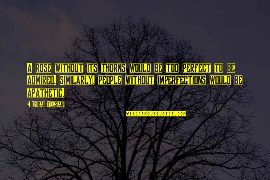 Sulakshana Jayawardhana Quotes By Chirag Tulsiani: A rose without its thorns would be too Sulakshana Jayawardhana Quotes By Chirag Tulsiani: A rose without its thorns would be too