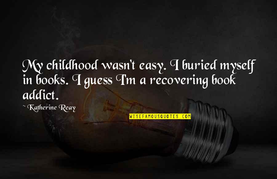 Sulamita Martynenko Quotes By Katherine Reay: My childhood wasn't easy. I buried myself in Sulamita Martynenko Quotes By Katherine Reay: My childhood wasn't easy. I buried myself in