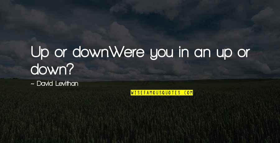 Sulamith Messerer Quotes By David Levithan: Up or down.We're you in an up or